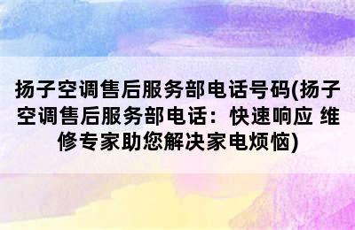 扬子空调售后服务部电话号码(扬子空调售后服务部电话：快速响应 维修专家助您解决家电烦恼)